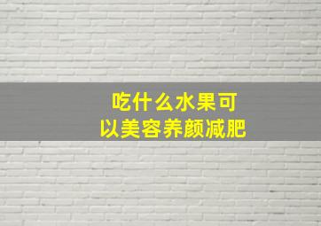 吃什么水果可以美容养颜减肥