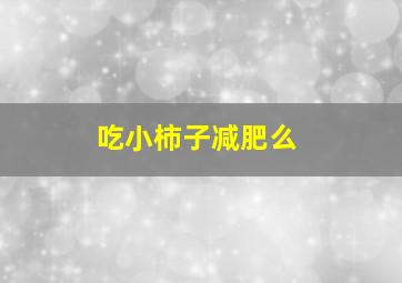 吃小柿子减肥么