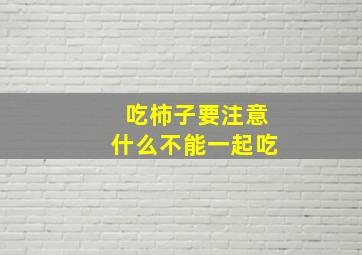 吃柿子要注意什么不能一起吃