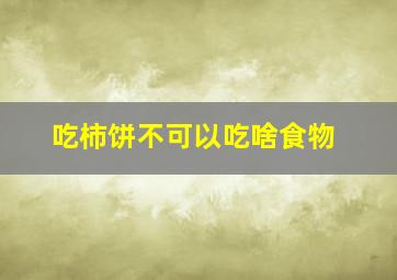 吃柿饼不可以吃啥食物