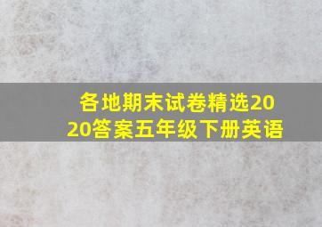 各地期末试卷精选2020答案五年级下册英语