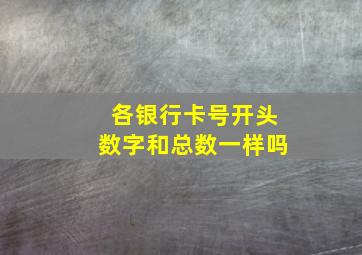 各银行卡号开头数字和总数一样吗