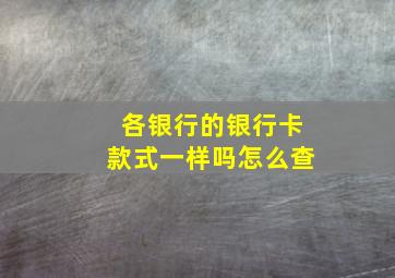 各银行的银行卡款式一样吗怎么查