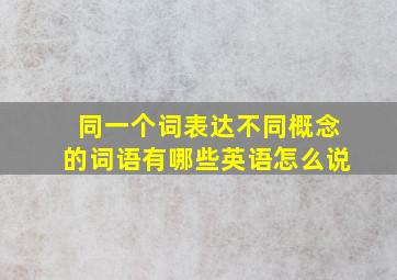 同一个词表达不同概念的词语有哪些英语怎么说