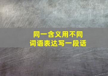 同一含义用不同词语表达写一段话