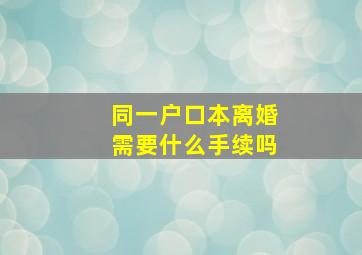 同一户口本离婚需要什么手续吗