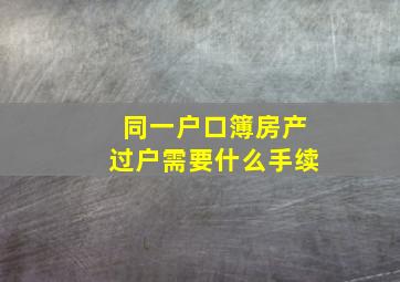 同一户口簿房产过户需要什么手续