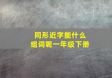 同形近字能什么组词呢一年级下册