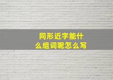 同形近字能什么组词呢怎么写