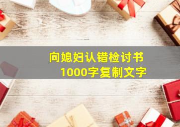 向媳妇认错检讨书1000字复制文字