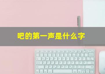 吧的第一声是什么字