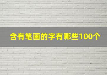 含有笔画的字有哪些100个