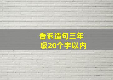 告诉造句三年级20个字以内