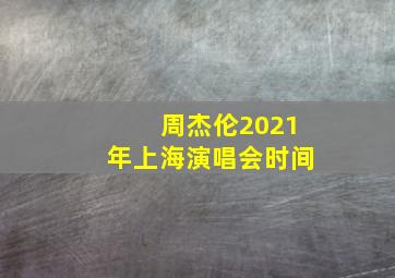 周杰伦2021年上海演唱会时间