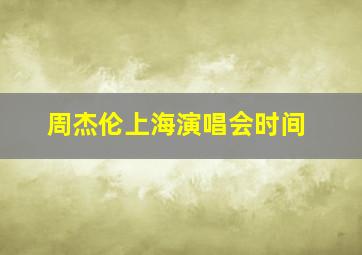 周杰伦上海演唱会时间