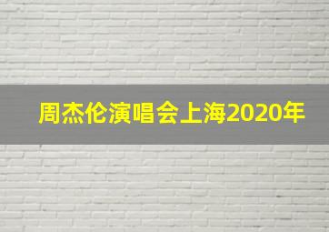 周杰伦演唱会上海2020年