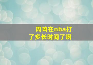 周琦在nba打了多长时间了啊