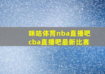 咪咕体育nba直播吧cba直播吧最新比赛