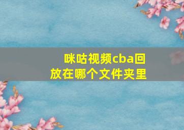 咪咕视频cba回放在哪个文件夹里