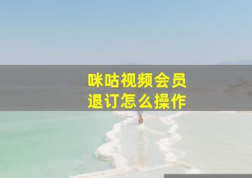 咪咕视频会员退订怎么操作