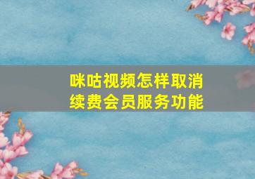 咪咕视频怎样取消续费会员服务功能