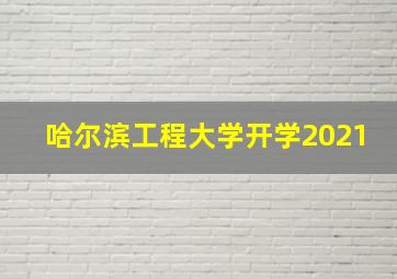 哈尔滨工程大学开学2021