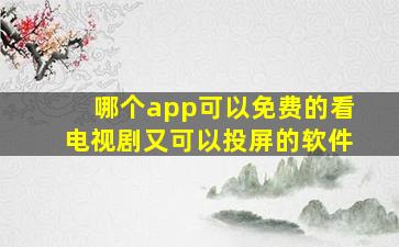 哪个app可以免费的看电视剧又可以投屏的软件