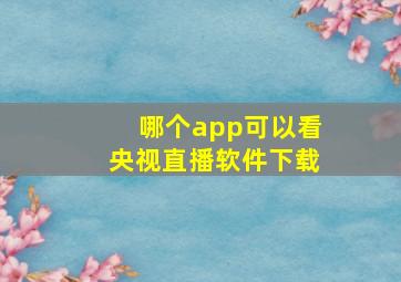 哪个app可以看央视直播软件下载