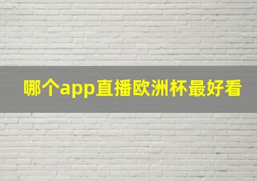 哪个app直播欧洲杯最好看