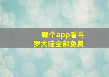 哪个app看斗罗大陆全部免费