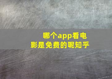 哪个app看电影是免费的呢知乎