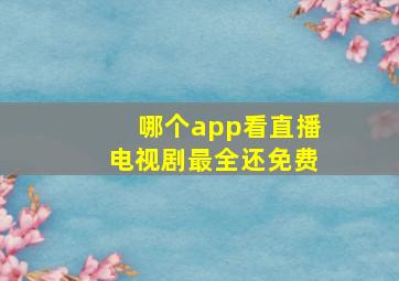 哪个app看直播电视剧最全还免费