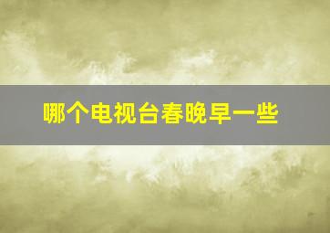 哪个电视台春晚早一些