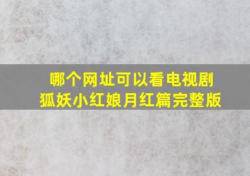 哪个网址可以看电视剧狐妖小红娘月红篇完整版