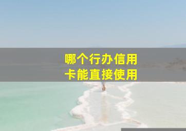 哪个行办信用卡能直接使用