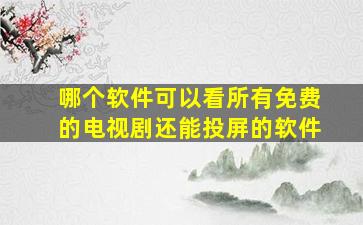 哪个软件可以看所有免费的电视剧还能投屏的软件