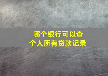 哪个银行可以查个人所有贷款记录