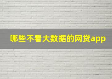 哪些不看大数据的网贷app