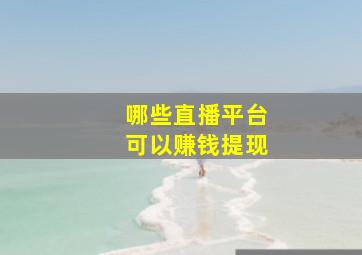 哪些直播平台可以赚钱提现