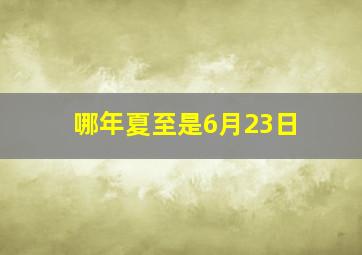 哪年夏至是6月23日