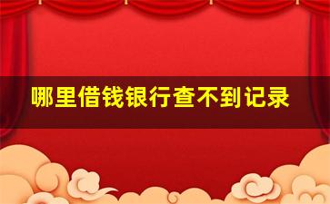 哪里借钱银行查不到记录