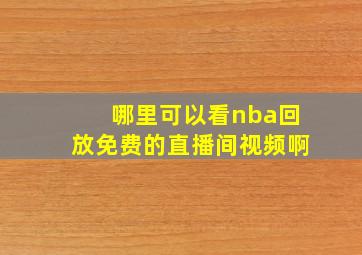 哪里可以看nba回放免费的直播间视频啊