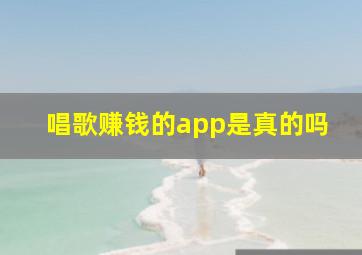 唱歌赚钱的app是真的吗