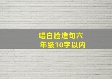 唱白脸造句六年级10字以内