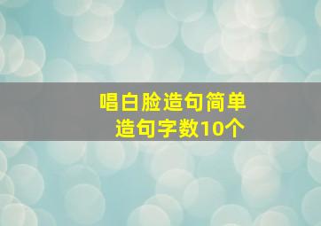 唱白脸造句简单造句字数10个