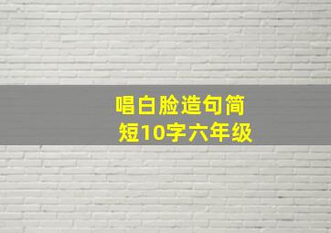 唱白脸造句简短10字六年级