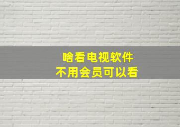 啥看电视软件不用会员可以看