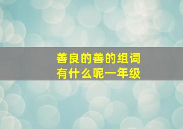 善良的善的组词有什么呢一年级