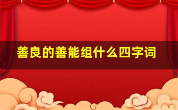 善良的善能组什么四字词