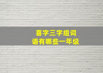 喜字三字组词语有哪些一年级